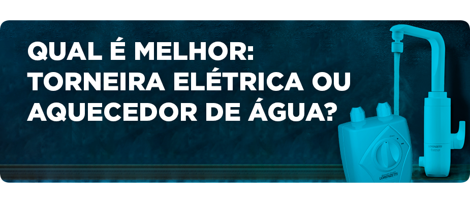 Qual é melhor: torneira elétrica ou aquecedor de água?